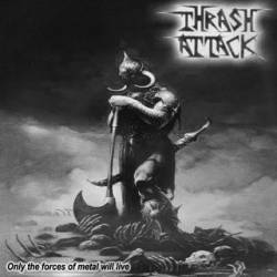 Thrash Attack : Only the Forces of Metal Will Live Thrash Attack : Only the Forces of Metal Will Live